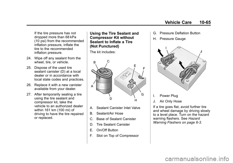 CHEVROLET SONIC 2012 2.G Owners Manual Black plate (65,1)Chevrolet Sonic Owner Manual - 2012
Vehicle Care 10-65
If the tire pressure has not
dropped more than 68 kPa
(10 psi) from the recommended
inflation pressure, inflate the
tire to the CHEVROLET SONIC 2012 2.G Owners Manual Black plate (65,1)Chevrolet Sonic Owner Manual - 2012
Vehicle Care 10-65
If the tire pressure has not
dropped more than 68 kPa
(10 psi) from the recommended
inflation pressure, inflate the
tire to the