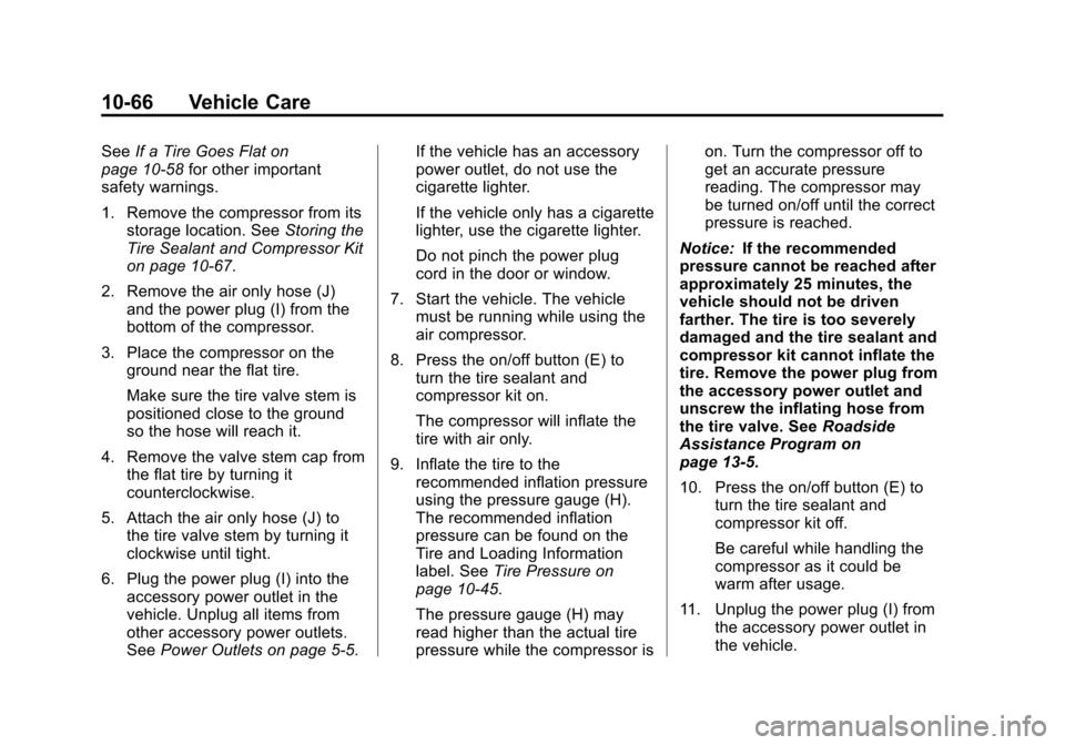 CHEVROLET SONIC 2012 2.G Owners Manual Black plate (66,1)Chevrolet Sonic Owner Manual - 2012
10-66 Vehicle Care
SeeIf a Tire Goes Flat on
page 10‑58 for other important
safety warnings.
1. Remove the compressor from its storage location. CHEVROLET SONIC 2012 2.G Owners Manual Black plate (66,1)Chevrolet Sonic Owner Manual - 2012
10-66 Vehicle Care
SeeIf a Tire Goes Flat on
page 10‑58 for other important
safety warnings.
1. Remove the compressor from its storage location.