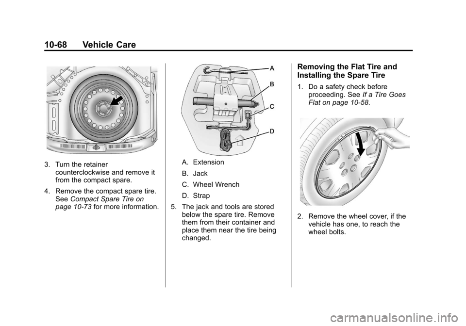 CHEVROLET SONIC 2012 2.G Owners Manual Black plate (68,1)Chevrolet Sonic Owner Manual - 2012
10-68 Vehicle Care
3. Turn the retainercounterclockwise and remove it
from the compact spare.
4. Remove the compact spare tire. See Compact Spare CHEVROLET SONIC 2012 2.G Owners Manual Black plate (68,1)Chevrolet Sonic Owner Manual - 2012
10-68 Vehicle Care
3. Turn the retainercounterclockwise and remove it
from the compact spare.
4. Remove the compact spare tire. See Compact Spare