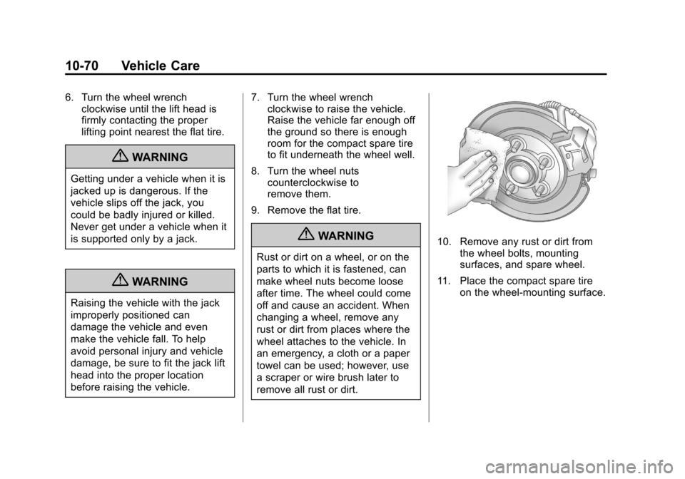 CHEVROLET SONIC 2012 2.G Owners Manual Black plate (70,1)Chevrolet Sonic Owner Manual - 2012
10-70 Vehicle Care
6. Turn the wheel wrenchclockwise until the lift head is
firmly contacting the proper
lifting point nearest the flat tire.
{WAR