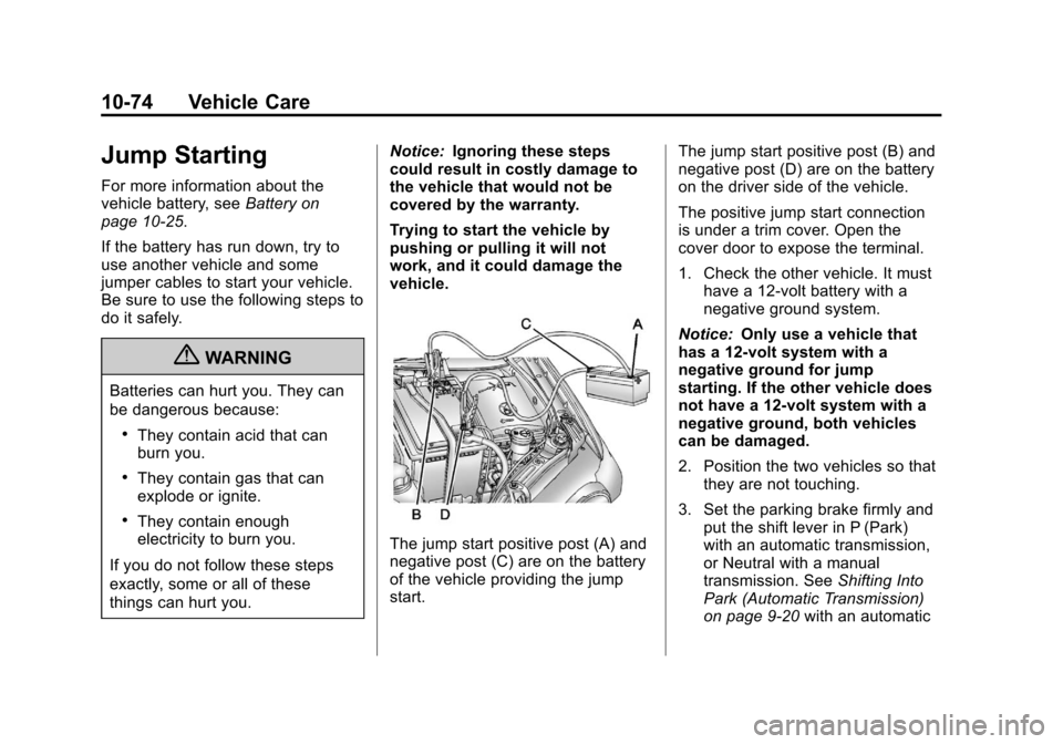 CHEVROLET SONIC 2012 2.G Owners Manual Black plate (74,1)Chevrolet Sonic Owner Manual - 2012
10-74 Vehicle Care
Jump Starting
For more information about the
vehicle battery, seeBattery on
page 10‑25.
If the battery has run down, try to
u CHEVROLET SONIC 2012 2.G Owners Manual Black plate (74,1)Chevrolet Sonic Owner Manual - 2012
10-74 Vehicle Care
Jump Starting
For more information about the
vehicle battery, seeBattery on
page 10‑25.
If the battery has run down, try to
u