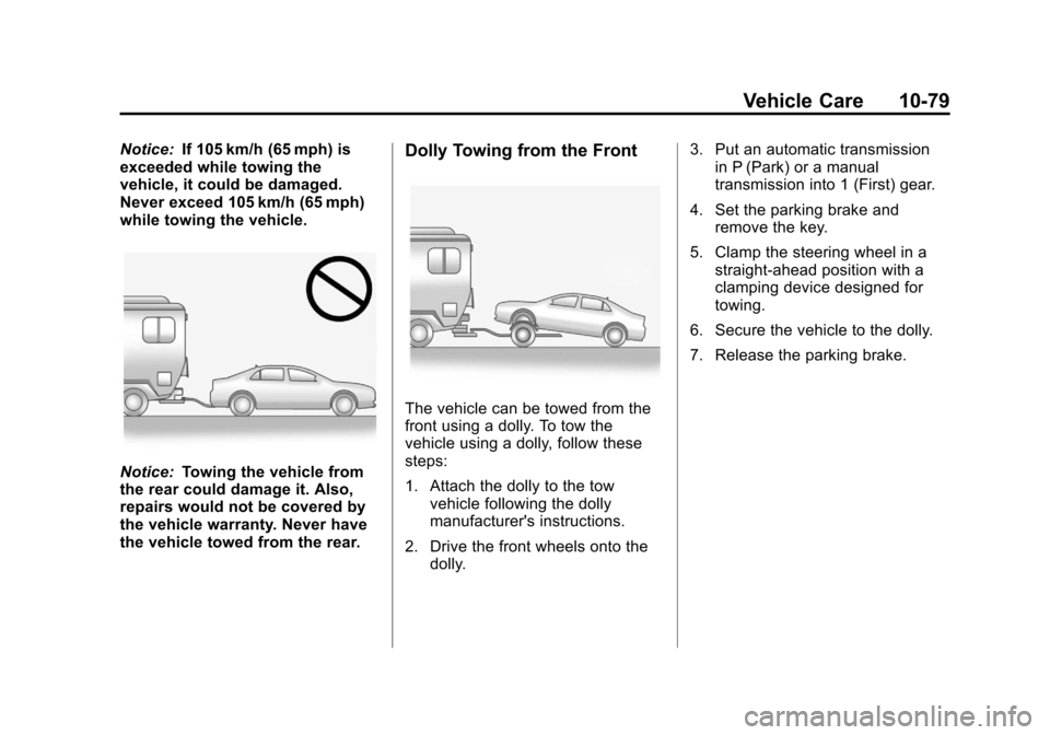 CHEVROLET SONIC 2012 2.G Owners Manual Black plate (79,1)Chevrolet Sonic Owner Manual - 2012
Vehicle Care 10-79
Notice:If 105 km/h (65 mph) is
exceeded while towing the
vehicle, it could be damaged.
Never exceed 105 km/h (65 mph)
while tow CHEVROLET SONIC 2012 2.G Owners Manual Black plate (79,1)Chevrolet Sonic Owner Manual - 2012
Vehicle Care 10-79
Notice:If 105 km/h (65 mph) is
exceeded while towing the
vehicle, it could be damaged.
Never exceed 105 km/h (65 mph)
while tow
