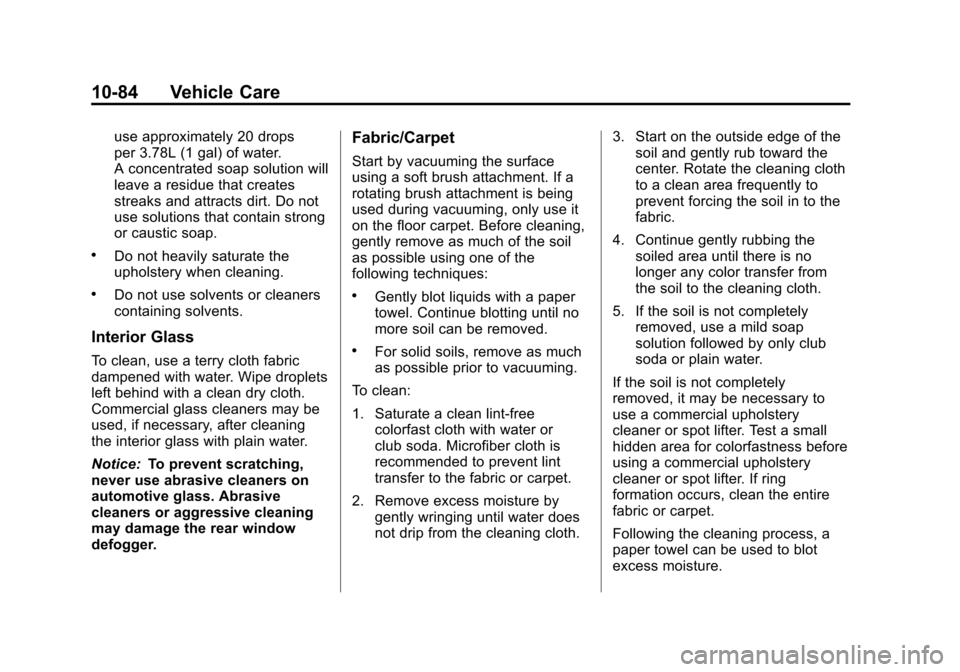 CHEVROLET SONIC 2012 2.G Owners Manual Black plate (84,1)Chevrolet Sonic Owner Manual - 2012
10-84 Vehicle Care
use approximately 20 drops
per 3.78L (1 gal) of water.
A concentrated soap solution will
leave a residue that creates
streaks a CHEVROLET SONIC 2012 2.G Owners Manual Black plate (84,1)Chevrolet Sonic Owner Manual - 2012
10-84 Vehicle Care
use approximately 20 drops
per 3.78L (1 gal) of water.
A concentrated soap solution will
leave a residue that creates
streaks a