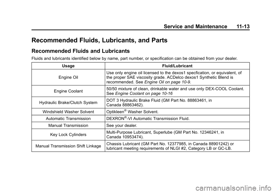 CHEVROLET SONIC 2012 2.G Owners Manual Black plate (13,1)Chevrolet Sonic Owner Manual - 2012
Service and Maintenance 11-13
Recommended Fluids, Lubricants, and Parts
Recommended Fluids and Lubricants
Fluids and lubricants identified below b CHEVROLET SONIC 2012 2.G Owners Manual Black plate (13,1)Chevrolet Sonic Owner Manual - 2012
Service and Maintenance 11-13
Recommended Fluids, Lubricants, and Parts
Recommended Fluids and Lubricants
Fluids and lubricants identified below b