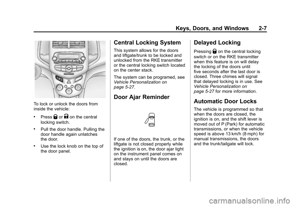 CHEVROLET SONIC 2012 2.G Owners Guide Black plate (7,1)Chevrolet Sonic Owner Manual - 2012
Keys, Doors, and Windows 2-7
To lock or unlock the doors from
inside the vehicle:
.PressQorKon the central
locking switch.
.Pull the door handle. P