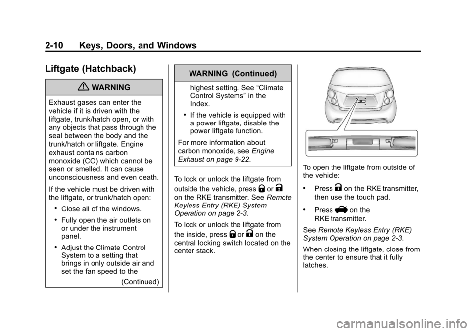 CHEVROLET SONIC 2012 2.G Owners Guide Black plate (10,1)Chevrolet Sonic Owner Manual - 2012
2-10 Keys, Doors, and Windows
Liftgate (Hatchback)
{WARNING
Exhaust gases can enter the
vehicle if it is driven with the
liftgate, trunk/hatch ope