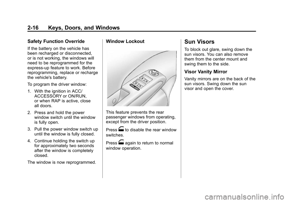 CHEVROLET SONIC 2012 2.G Service Manual Black plate (16,1)Chevrolet Sonic Owner Manual - 2012
2-16 Keys, Doors, and Windows
Safety Function Override
If the battery on the vehicle has
been recharged or disconnected,
or is not working, the wi CHEVROLET SONIC 2012 2.G Service Manual Black plate (16,1)Chevrolet Sonic Owner Manual - 2012
2-16 Keys, Doors, and Windows
Safety Function Override
If the battery on the vehicle has
been recharged or disconnected,
or is not working, the wi