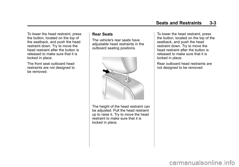 CHEVROLET SONIC 2012 2.G Service Manual Black plate (3,1)Chevrolet Sonic Owner Manual - 2012
Seats and Restraints 3-3
To lower the head restraint, press
the button, located on the top of
the seatback, and push the head
restraint down. Try t CHEVROLET SONIC 2012 2.G Service Manual Black plate (3,1)Chevrolet Sonic Owner Manual - 2012
Seats and Restraints 3-3
To lower the head restraint, press
the button, located on the top of
the seatback, and push the head
restraint down. Try t