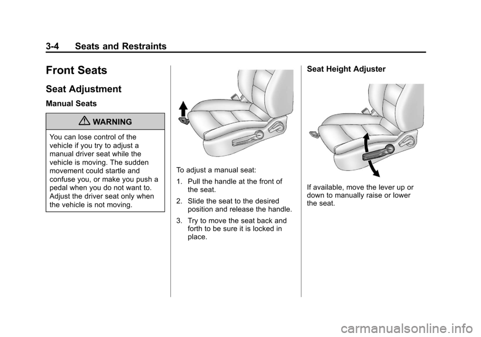 CHEVROLET SONIC 2012 2.G Service Manual Black plate (4,1)Chevrolet Sonic Owner Manual - 2012
3-4 Seats and Restraints
Front Seats
Seat Adjustment
Manual Seats
{WARNING
You can lose control of the
vehicle if you try to adjust a
manual driver CHEVROLET SONIC 2012 2.G Service Manual Black plate (4,1)Chevrolet Sonic Owner Manual - 2012
3-4 Seats and Restraints
Front Seats
Seat Adjustment
Manual Seats
{WARNING
You can lose control of the
vehicle if you try to adjust a
manual driver
