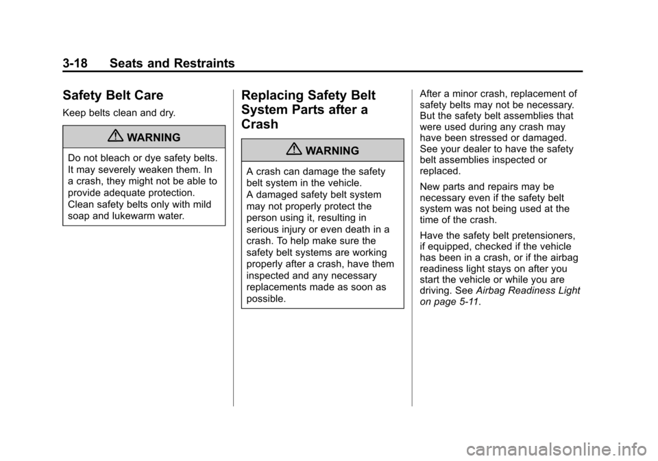 CHEVROLET SONIC 2012 2.G Repair Manual Black plate (18,1)Chevrolet Sonic Owner Manual - 2012
3-18 Seats and Restraints
Safety Belt Care
Keep belts clean and dry.
{WARNING
Do not bleach or dye safety belts.
It may severely weaken them. In
a CHEVROLET SONIC 2012 2.G Repair Manual Black plate (18,1)Chevrolet Sonic Owner Manual - 2012
3-18 Seats and Restraints
Safety Belt Care
Keep belts clean and dry.
{WARNING
Do not bleach or dye safety belts.
It may severely weaken them. In
a