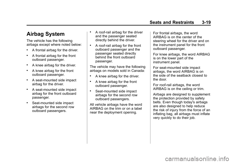 CHEVROLET SONIC 2012 2.G Repair Manual Black plate (19,1)Chevrolet Sonic Owner Manual - 2012
Seats and Restraints 3-19
Airbag System
The vehicle has the following
airbags except where noted below:
.A frontal airbag for the driver.
.A front CHEVROLET SONIC 2012 2.G Repair Manual Black plate (19,1)Chevrolet Sonic Owner Manual - 2012
Seats and Restraints 3-19
Airbag System
The vehicle has the following
airbags except where noted below:
.A frontal airbag for the driver.
.A front