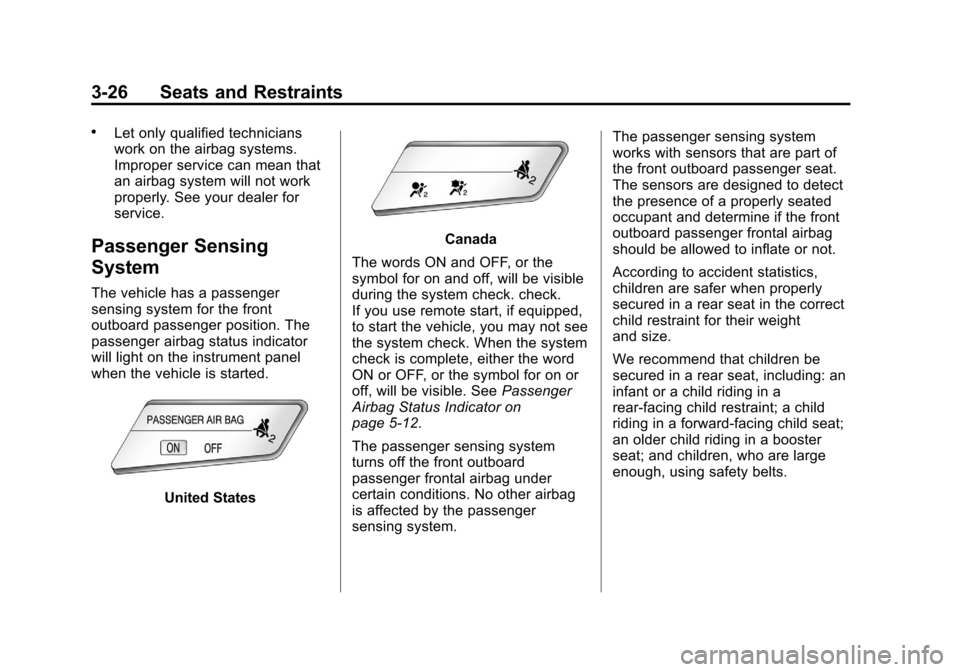 CHEVROLET SONIC 2012 2.G Repair Manual Black plate (26,1)Chevrolet Sonic Owner Manual - 2012
3-26 Seats and Restraints
.Let only qualified technicians
work on the airbag systems.
Improper service can mean that
an airbag system will not wor CHEVROLET SONIC 2012 2.G Repair Manual Black plate (26,1)Chevrolet Sonic Owner Manual - 2012
3-26 Seats and Restraints
.Let only qualified technicians
work on the airbag systems.
Improper service can mean that
an airbag system will not wor