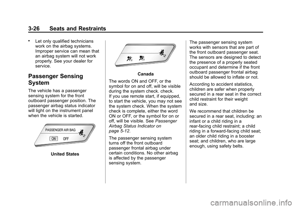 CHEVROLET SONIC 2012 2.G Owners Manual Black plate (26,1)Chevrolet Sonic Owner Manual - 2012
3-26 Seats and Restraints
.Let only qualified technicians
work on the airbag systems.
Improper service can mean that
an airbag system will not wor
