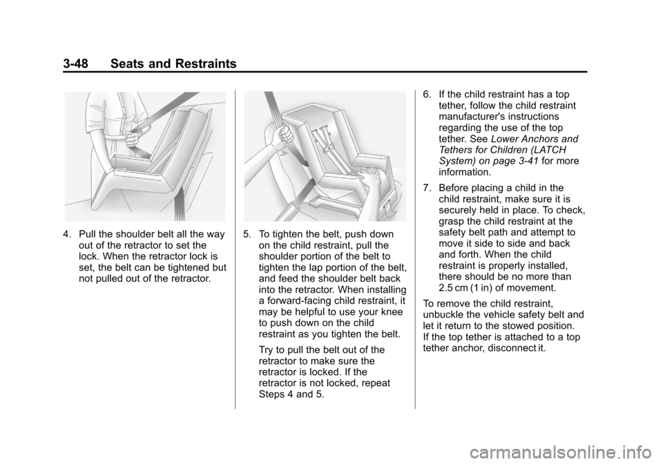 CHEVROLET SONIC 2012 2.G Owners Manual Black plate (48,1)Chevrolet Sonic Owner Manual - 2012
3-48 Seats and Restraints
4. Pull the shoulder belt all the wayout of the retractor to set the
lock. When the retractor lock is
set, the belt can CHEVROLET SONIC 2012 2.G Owners Manual Black plate (48,1)Chevrolet Sonic Owner Manual - 2012
3-48 Seats and Restraints
4. Pull the shoulder belt all the wayout of the retractor to set the
lock. When the retractor lock is
set, the belt can