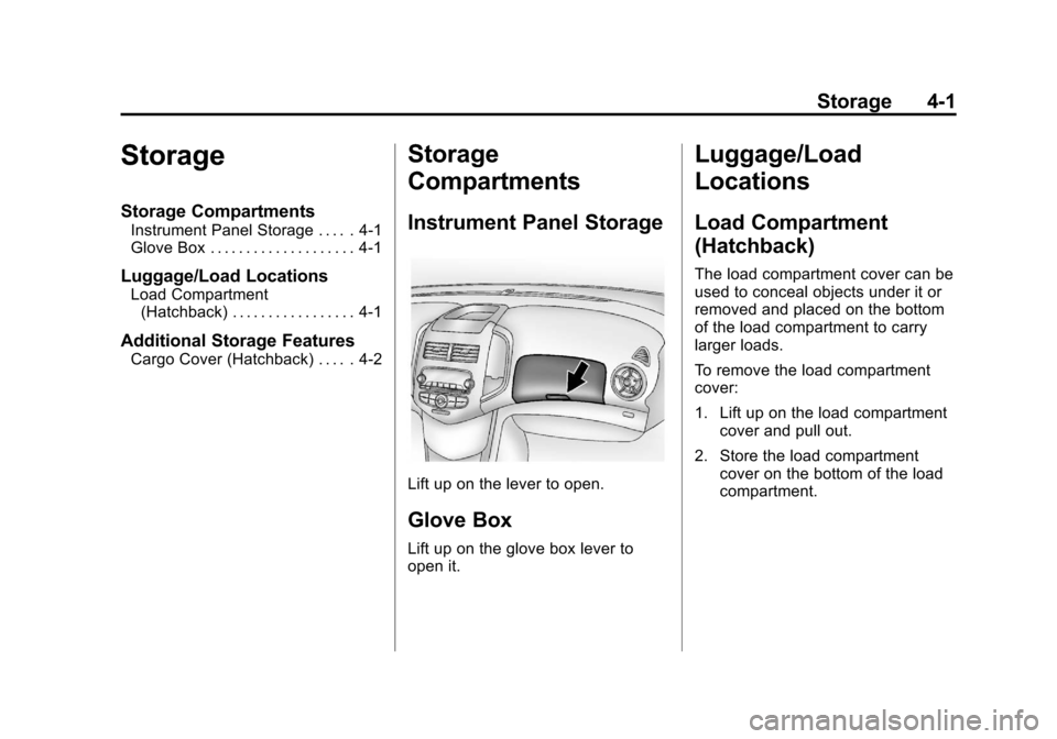 CHEVROLET SONIC 2012 2.G Owners Manual Black plate (1,1)Chevrolet Sonic Owner Manual - 2012
Storage 4-1
Storage
Storage Compartments
Instrument Panel Storage . . . . . 4-1
Glove Box . . . . . . . . . . . . . . . . . . . . 4-1
Luggage/Load CHEVROLET SONIC 2012 2.G Owners Manual Black plate (1,1)Chevrolet Sonic Owner Manual - 2012
Storage 4-1
Storage
Storage Compartments
Instrument Panel Storage . . . . . 4-1
Glove Box . . . . . . . . . . . . . . . . . . . . 4-1
Luggage/Load