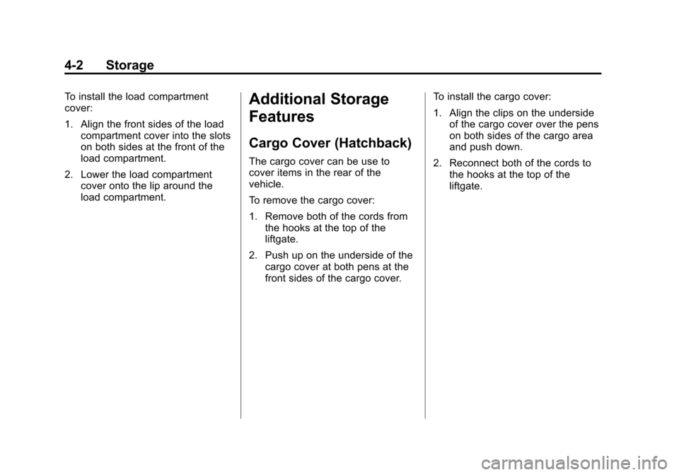 CHEVROLET SONIC 2012 2.G Owners Manual Black plate (2,1)Chevrolet Sonic Owner Manual - 2012
4-2 Storage
To install the load compartment
cover:
1. Align the front sides of the loadcompartment cover into the slots
on both sides at the front CHEVROLET SONIC 2012 2.G Owners Manual Black plate (2,1)Chevrolet Sonic Owner Manual - 2012
4-2 Storage
To install the load compartment
cover:
1. Align the front sides of the loadcompartment cover into the slots
on both sides at the front