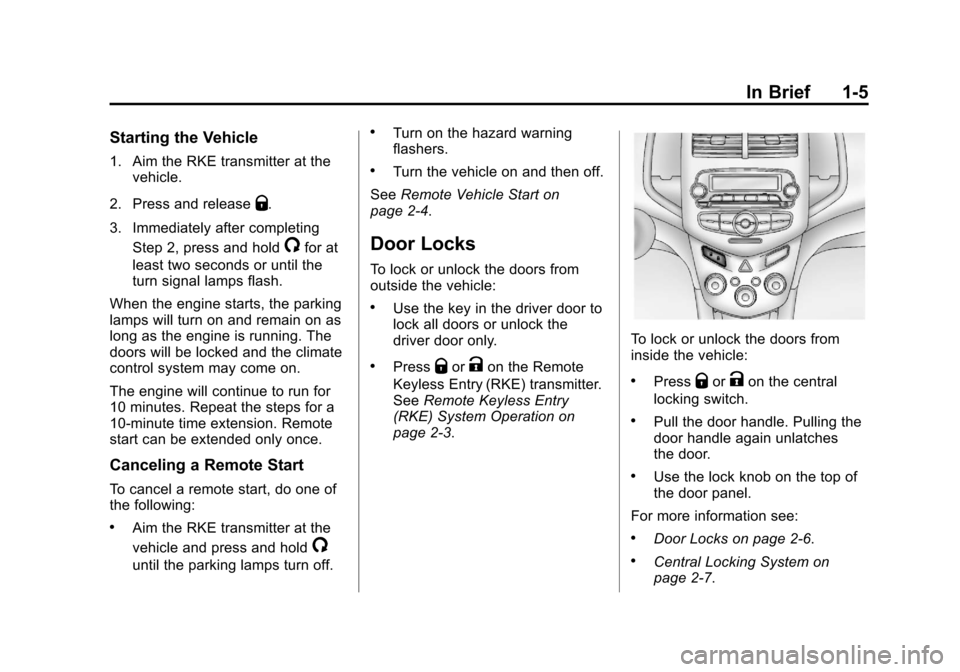 CHEVROLET SONIC 2013 2.G Owners Manual Black plate (5,1)Chevrolet Sonic Owner Manual - 2013 - 2nd PrintReady - 10/18/12
In Brief 1-5
Starting the Vehicle
1. Aim the RKE transmitter at thevehicle.
2. Press and release
Q.
3. Immediately afte