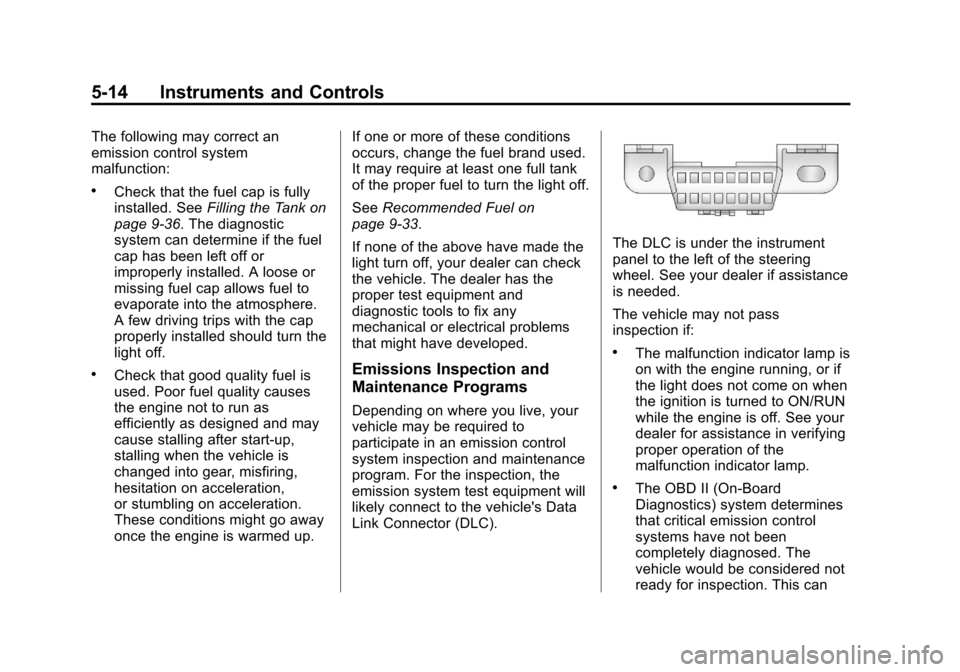 CHEVROLET SONIC 2013 2.G Owners Manual Black plate (14,1)Chevrolet Sonic Owner Manual - 2013 - 2nd PrintReady - 10/11/12
5-14 Instruments and Controls
The following may correct an
emission control system
malfunction:
.Check that the fuel c CHEVROLET SONIC 2013 2.G Owners Manual Black plate (14,1)Chevrolet Sonic Owner Manual - 2013 - 2nd PrintReady - 10/11/12
5-14 Instruments and Controls
The following may correct an
emission control system
malfunction:
.Check that the fuel c