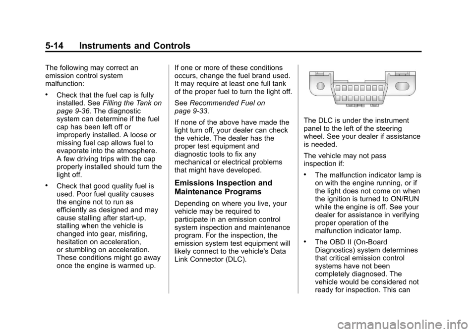 CHEVROLET SONIC 2013 2.G Owners Manual Black plate (14,1)Chevrolet Sonic Owner Manual - 2013 - 2nd PrintReady - 10/11/12
5-14 Instruments and Controls
The following may correct an
emission control system
malfunction:
.Check that the fuel c