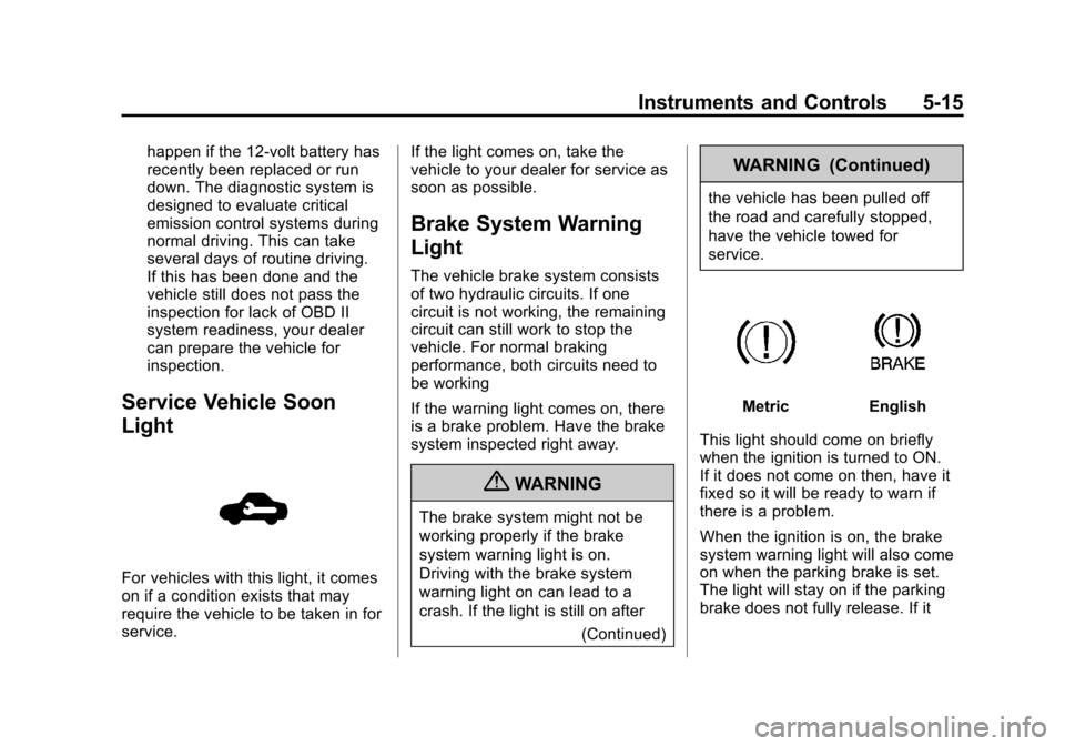 CHEVROLET SONIC 2013 2.G Owners Manual Black plate (15,1)Chevrolet Sonic Owner Manual - 2013 - 2nd PrintReady - 10/11/12
Instruments and Controls 5-15
happen if the 12-volt battery has
recently been replaced or run
down. The diagnostic sys CHEVROLET SONIC 2013 2.G Owners Manual Black plate (15,1)Chevrolet Sonic Owner Manual - 2013 - 2nd PrintReady - 10/11/12
Instruments and Controls 5-15
happen if the 12-volt battery has
recently been replaced or run
down. The diagnostic sys