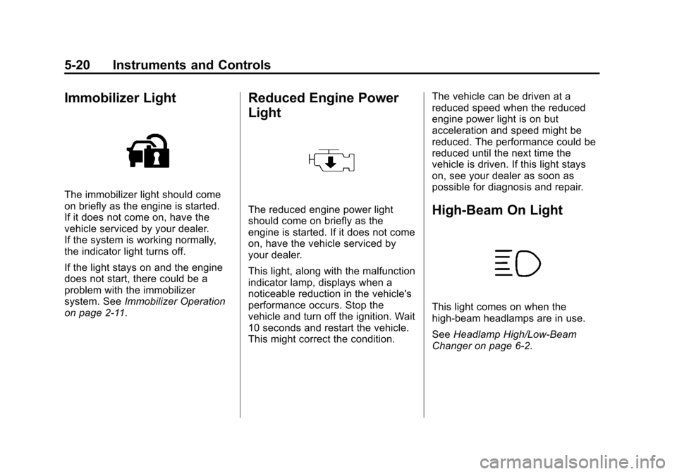 CHEVROLET SONIC 2013 2.G Owners Manual Black plate (20,1)Chevrolet Sonic Owner Manual - 2013 - 2nd PrintReady - 10/11/12
5-20 Instruments and Controls
Immobilizer Light
The immobilizer light should come
on briefly as the engine is started.