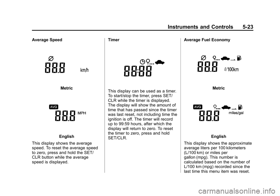 CHEVROLET SONIC 2013 2.G Owners Manual Black plate (23,1)Chevrolet Sonic Owner Manual - 2013 - 2nd PrintReady - 10/11/12
Instruments and Controls 5-23
Average Speed
Metric
English
This display shows the average
speed. To reset the average 