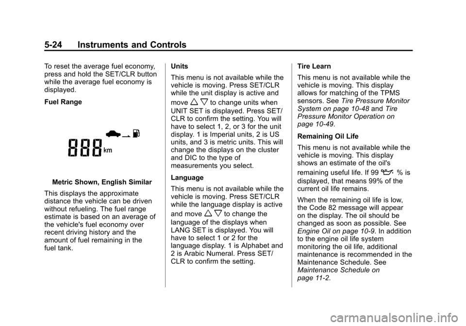 CHEVROLET SONIC 2013 2.G Owners Manual Black plate (24,1)Chevrolet Sonic Owner Manual - 2013 - 2nd PrintReady - 10/11/12
5-24 Instruments and Controls
To reset the average fuel economy,
press and hold the SET/CLR button
while the average f