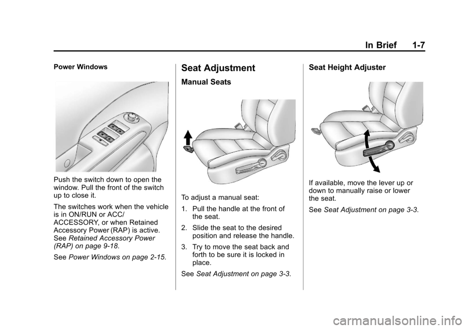 CHEVROLET SONIC 2013 2.G User Guide Black plate (7,1)Chevrolet Sonic Owner Manual - 2013 - 2nd PrintReady - 10/18/12
In Brief 1-7
Power Windows
Push the switch down to open the
window. Pull the front of the switch
up to close it.
The sw CHEVROLET SONIC 2013 2.G User Guide Black plate (7,1)Chevrolet Sonic Owner Manual - 2013 - 2nd PrintReady - 10/18/12
In Brief 1-7
Power Windows
Push the switch down to open the
window. Pull the front of the switch
up to close it.
The sw