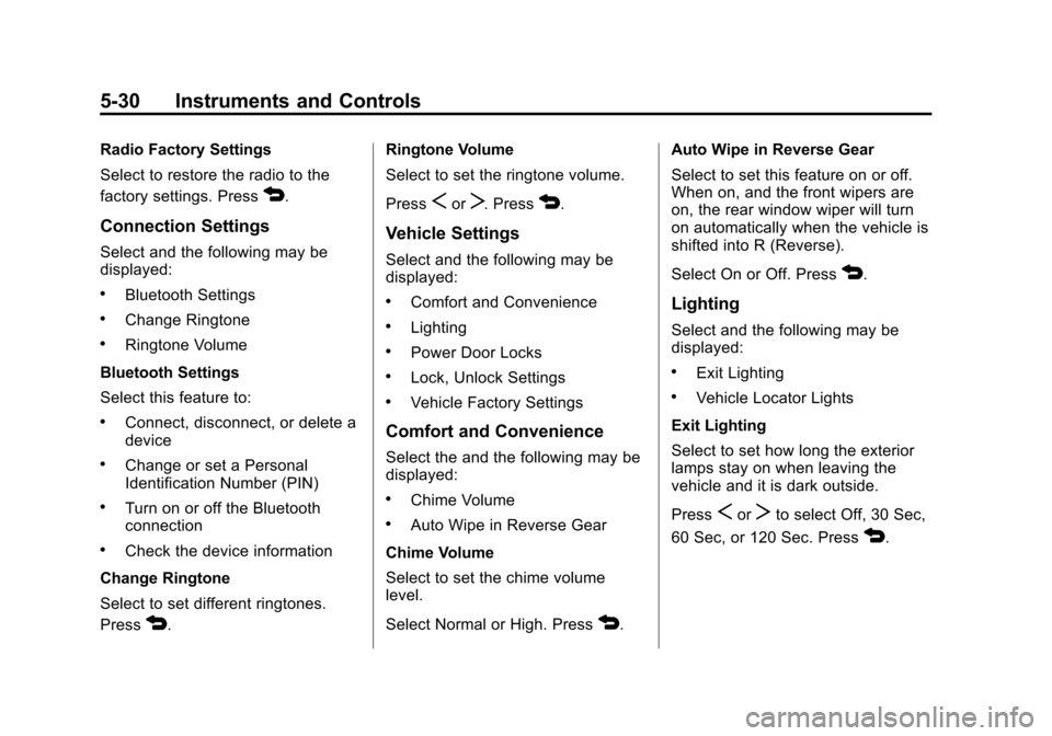 CHEVROLET SONIC 2013 2.G Owners Manual Black plate (30,1)Chevrolet Sonic Owner Manual - 2013 - 2nd PrintReady - 10/11/12
5-30 Instruments and Controls
Radio Factory Settings
Select to restore the radio to the
factory settings. Press
4.
Con CHEVROLET SONIC 2013 2.G Owners Manual Black plate (30,1)Chevrolet Sonic Owner Manual - 2013 - 2nd PrintReady - 10/11/12
5-30 Instruments and Controls
Radio Factory Settings
Select to restore the radio to the
factory settings. Press
4.
Con
