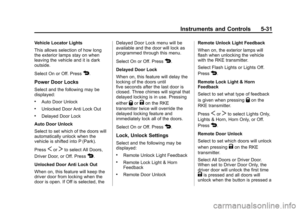 CHEVROLET SONIC 2013 2.G Owners Manual Black plate (31,1)Chevrolet Sonic Owner Manual - 2013 - 2nd PrintReady - 10/11/12
Instruments and Controls 5-31
Vehicle Locator Lights
This allows selection of how long
the exterior lamps stay on when CHEVROLET SONIC 2013 2.G Owners Manual Black plate (31,1)Chevrolet Sonic Owner Manual - 2013 - 2nd PrintReady - 10/11/12
Instruments and Controls 5-31
Vehicle Locator Lights
This allows selection of how long
the exterior lamps stay on when
