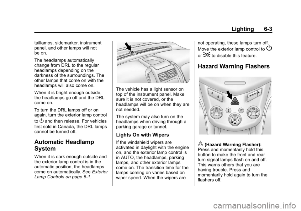 CHEVROLET SONIC 2013 2.G Owners Manual Black plate (3,1)Chevrolet Sonic Owner Manual - 2013 - 2nd PrintReady - 10/11/12
Lighting 6-3
taillamps, sidemarker, instrument
panel, and other lamps will not
be on.
The headlamps automatically
chang
