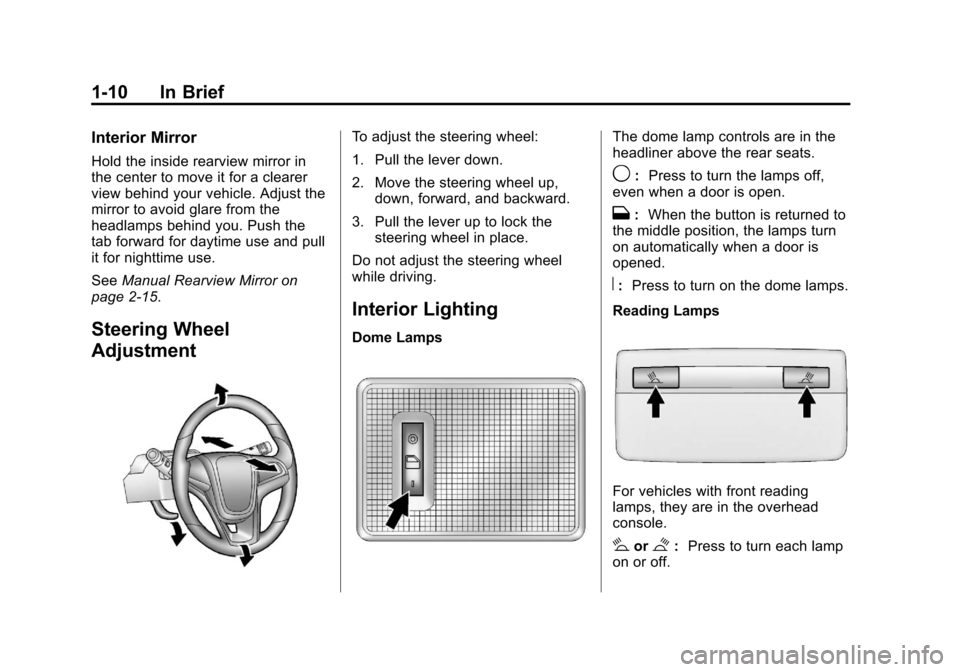 CHEVROLET SONIC 2013 2.G User Guide Black plate (10,1)Chevrolet Sonic Owner Manual - 2013 - 2nd PrintReady - 10/18/12
1-10 In Brief
Interior Mirror
Hold the inside rearview mirror in
the center to move it for a clearer
view behind your CHEVROLET SONIC 2013 2.G User Guide Black plate (10,1)Chevrolet Sonic Owner Manual - 2013 - 2nd PrintReady - 10/18/12
1-10 In Brief
Interior Mirror
Hold the inside rearview mirror in
the center to move it for a clearer
view behind your