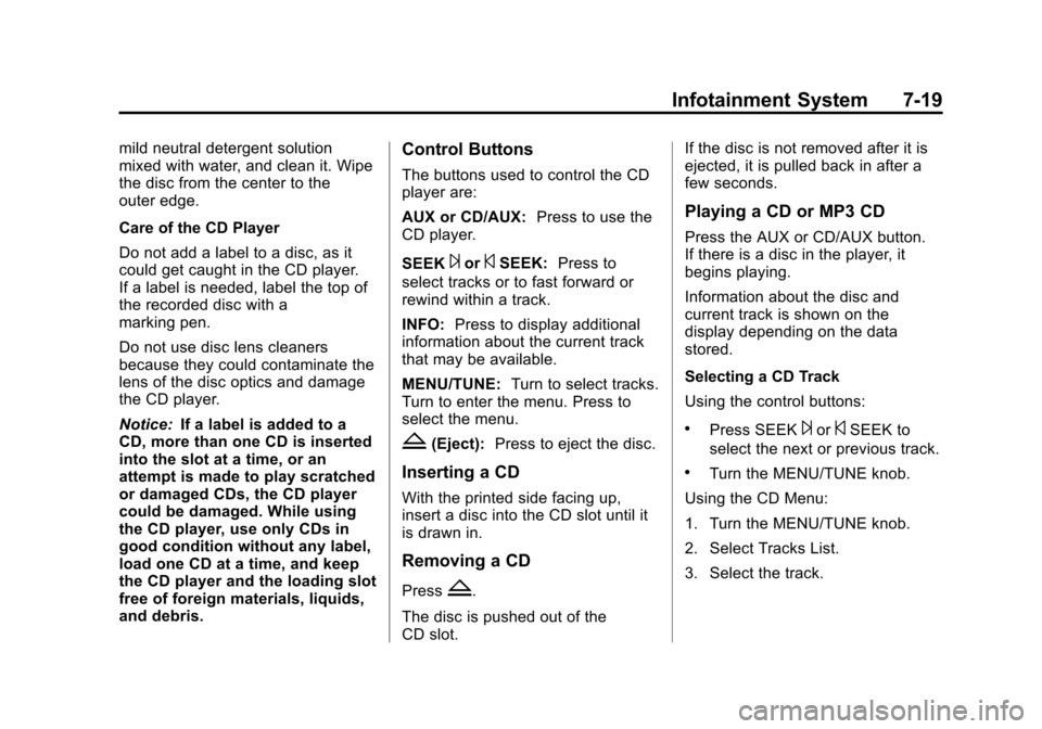 CHEVROLET SONIC 2013 2.G Owners Manual Black plate (19,1)Chevrolet Sonic Owner Manual - 2013 - 2nd PrintReady - 10/11/12
Infotainment System 7-19
mild neutral detergent solution
mixed with water, and clean it. Wipe
the disc from the center CHEVROLET SONIC 2013 2.G Owners Manual Black plate (19,1)Chevrolet Sonic Owner Manual - 2013 - 2nd PrintReady - 10/11/12
Infotainment System 7-19
mild neutral detergent solution
mixed with water, and clean it. Wipe
the disc from the center
