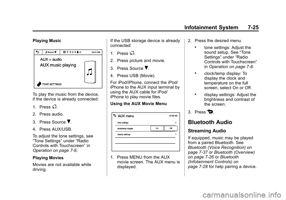 CHEVROLET SONIC 2013 2.G Owners Manual Black plate (25,1)Chevrolet Sonic Owner Manual - 2013 - 2nd PrintReady - 10/11/12
Infotainment System 7-25
Playing Music
To play the music from the device,
if the device is already connected:
1. Press CHEVROLET SONIC 2013 2.G Owners Manual Black plate (25,1)Chevrolet Sonic Owner Manual - 2013 - 2nd PrintReady - 10/11/12
Infotainment System 7-25
Playing Music
To play the music from the device,
if the device is already connected:
1. Press