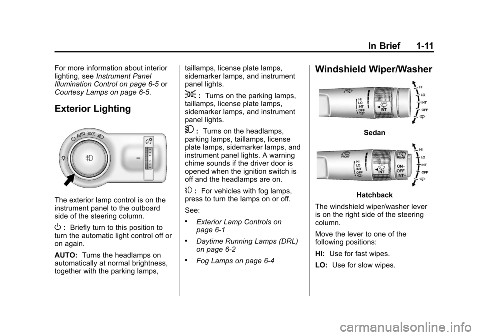 CHEVROLET SONIC 2013 2.G User Guide Black plate (11,1)Chevrolet Sonic Owner Manual - 2013 - 2nd PrintReady - 10/18/12
In Brief 1-11
For more information about interior
lighting, seeInstrument Panel
Illumination Control on page 6‑5 or
