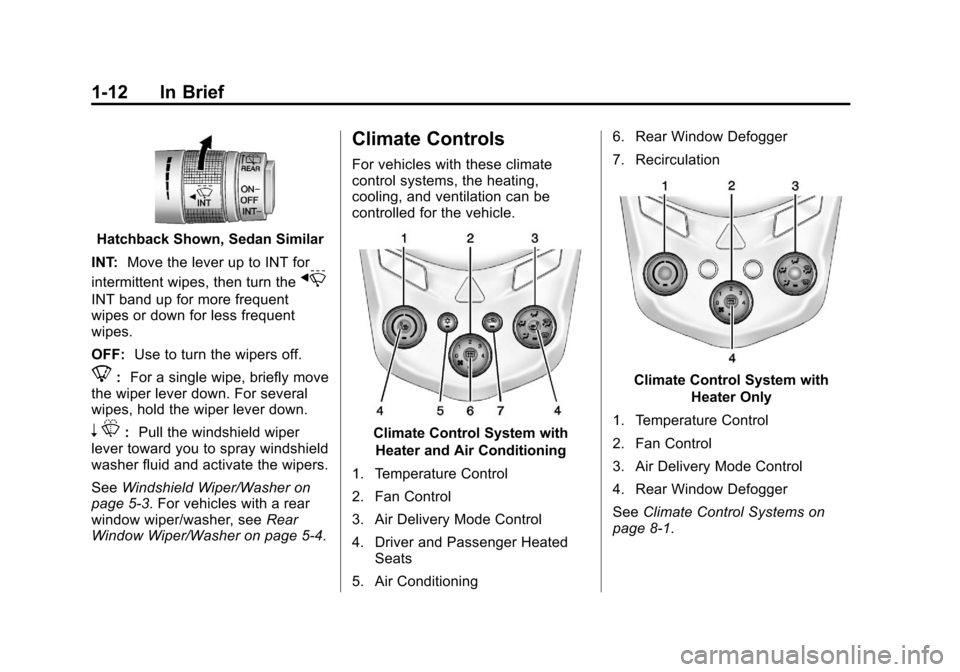 CHEVROLET SONIC 2013 2.G User Guide Black plate (12,1)Chevrolet Sonic Owner Manual - 2013 - 2nd PrintReady - 10/18/12
1-12 In Brief
Hatchback Shown, Sedan Similar
INT: Move the lever up to INT for
intermittent wipes, then turn the
x
INT