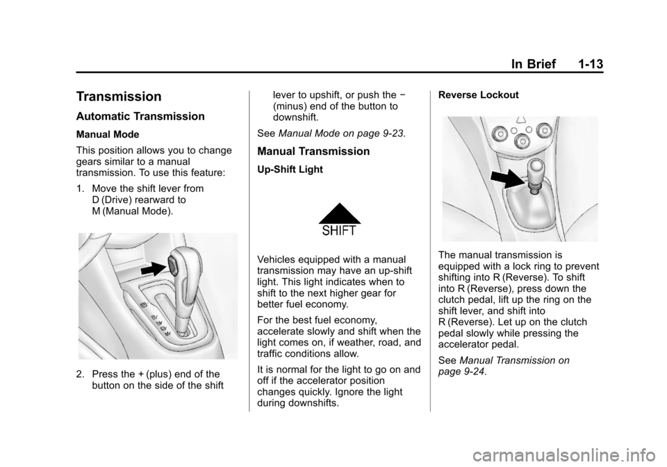 CHEVROLET SONIC 2013 2.G User Guide Black plate (13,1)Chevrolet Sonic Owner Manual - 2013 - 2nd PrintReady - 10/18/12
In Brief 1-13
Transmission
Automatic Transmission
Manual Mode
This position allows you to change
gears similar to a ma