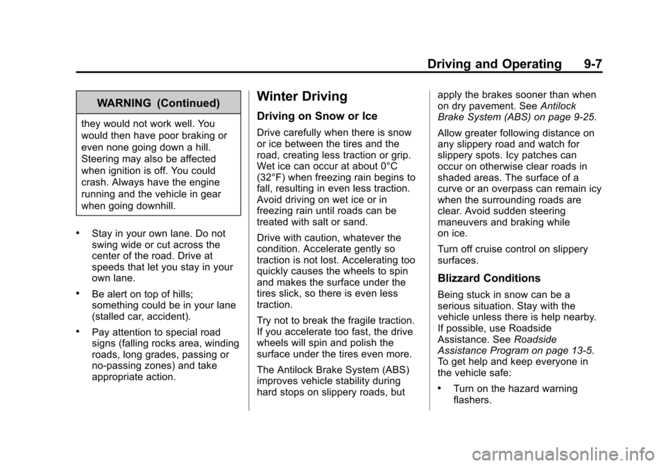 CHEVROLET SONIC 2013 2.G Owners Manual Black plate (7,1)Chevrolet Sonic Owner Manual - 2013 - 2nd PrintReady - 10/11/12
Driving and Operating 9-7
WARNING (Continued)
they would not work well. You
would then have poor braking or
even none g CHEVROLET SONIC 2013 2.G Owners Manual Black plate (7,1)Chevrolet Sonic Owner Manual - 2013 - 2nd PrintReady - 10/11/12
Driving and Operating 9-7
WARNING (Continued)
they would not work well. You
would then have poor braking or
even none g