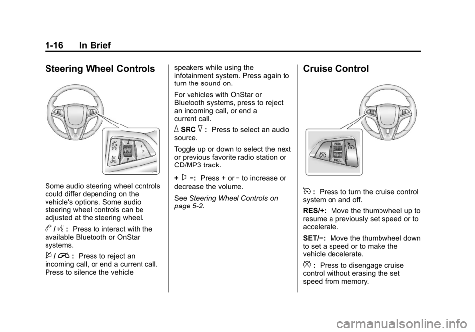 CHEVROLET SONIC 2013 2.G Owners Manual Black plate (16,1)Chevrolet Sonic Owner Manual - 2013 - 2nd PrintReady - 10/18/12
1-16 In Brief
Steering Wheel Controls
Some audio steering wheel controls
could differ depending on the
vehicles optio CHEVROLET SONIC 2013 2.G Owners Manual Black plate (16,1)Chevrolet Sonic Owner Manual - 2013 - 2nd PrintReady - 10/18/12
1-16 In Brief
Steering Wheel Controls
Some audio steering wheel controls
could differ depending on the
vehicles optio