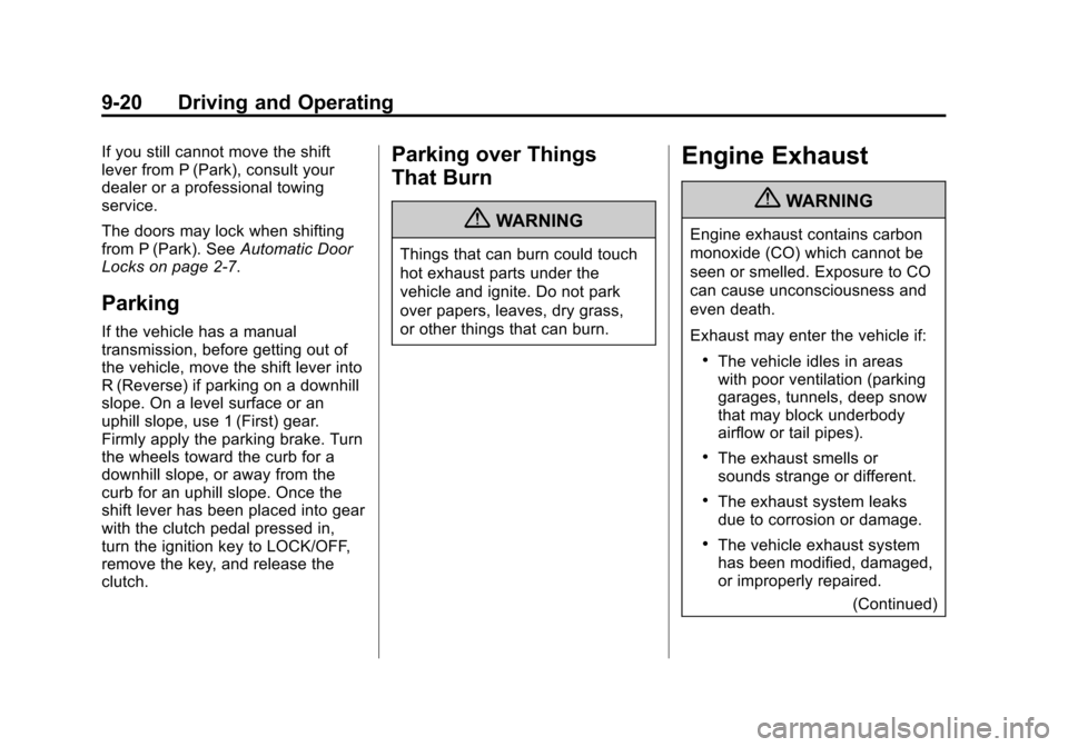 CHEVROLET SONIC 2013 2.G Owners Manual Black plate (20,1)Chevrolet Sonic Owner Manual - 2013 - 2nd PrintReady - 10/11/12
9-20 Driving and Operating
If you still cannot move the shift
lever from P (Park), consult your
dealer or a profession CHEVROLET SONIC 2013 2.G Owners Manual Black plate (20,1)Chevrolet Sonic Owner Manual - 2013 - 2nd PrintReady - 10/11/12
9-20 Driving and Operating
If you still cannot move the shift
lever from P (Park), consult your
dealer or a profession
