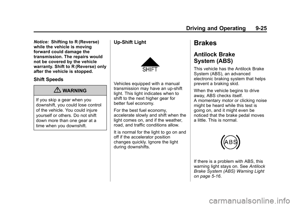 CHEVROLET SONIC 2013 2.G Owners Manual Black plate (25,1)Chevrolet Sonic Owner Manual - 2013 - 2nd PrintReady - 10/11/12
Driving and Operating 9-25
Notice:Shifting to R (Reverse)
while the vehicle is moving
forward could damage the
transmi CHEVROLET SONIC 2013 2.G Owners Manual Black plate (25,1)Chevrolet Sonic Owner Manual - 2013 - 2nd PrintReady - 10/11/12
Driving and Operating 9-25
Notice:Shifting to R (Reverse)
while the vehicle is moving
forward could damage the
transmi