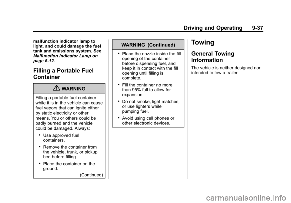 CHEVROLET SONIC 2013 2.G Owners Manual Black plate (37,1)Chevrolet Sonic Owner Manual - 2013 - 2nd PrintReady - 10/11/12
Driving and Operating 9-37
malfunction indicator lamp to
light, and could damage the fuel
tank and emissions system. S CHEVROLET SONIC 2013 2.G Owners Manual Black plate (37,1)Chevrolet Sonic Owner Manual - 2013 - 2nd PrintReady - 10/11/12
Driving and Operating 9-37
malfunction indicator lamp to
light, and could damage the fuel
tank and emissions system. S