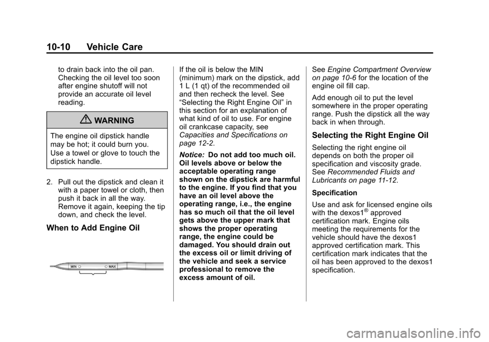 CHEVROLET SONIC 2013 2.G Owners Manual Black plate (10,1)Chevrolet Sonic Owner Manual - 2013 - 2nd PrintReady - 10/11/12
10-10 Vehicle Care
to drain back into the oil pan.
Checking the oil level too soon
after engine shutoff will not
provi CHEVROLET SONIC 2013 2.G Owners Manual Black plate (10,1)Chevrolet Sonic Owner Manual - 2013 - 2nd PrintReady - 10/11/12
10-10 Vehicle Care
to drain back into the oil pan.
Checking the oil level too soon
after engine shutoff will not
provi