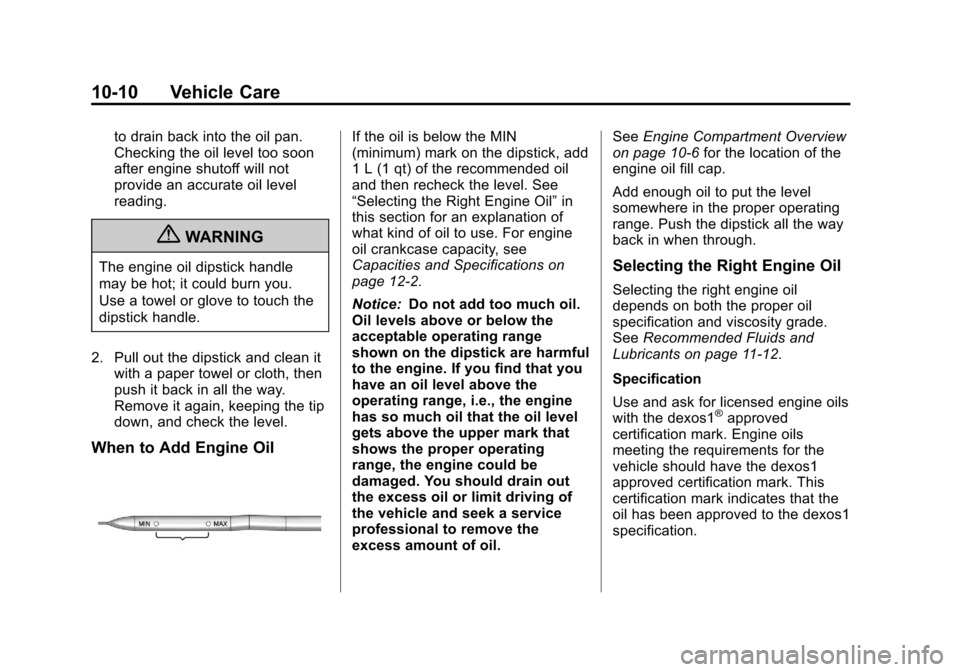 CHEVROLET SONIC 2013 2.G Owners Manual Black plate (10,1)Chevrolet Sonic Owner Manual - 2013 - 2nd PrintReady - 10/11/12
10-10 Vehicle Care
to drain back into the oil pan.
Checking the oil level too soon
after engine shutoff will not
provi