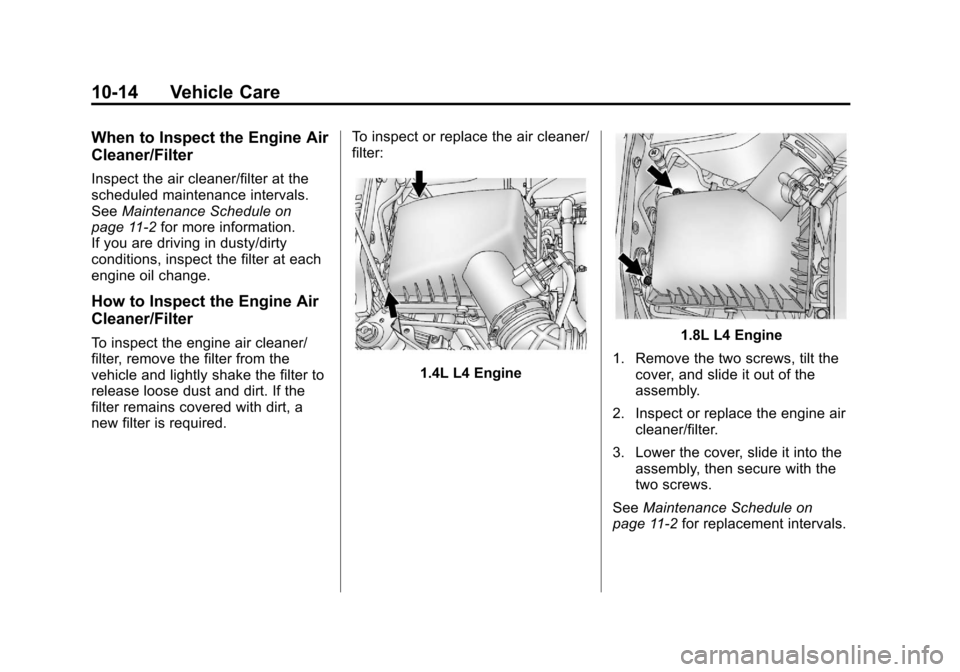 CHEVROLET SONIC 2013 2.G Owners Manual Black plate (14,1)Chevrolet Sonic Owner Manual - 2013 - 2nd PrintReady - 10/11/12
10-14 Vehicle Care
When to Inspect the Engine Air
Cleaner/Filter
Inspect the air cleaner/filter at the
scheduled maint