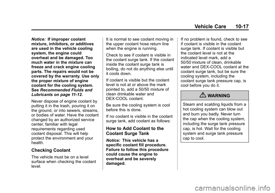 CHEVROLET SONIC 2013 2.G Owners Manual Black plate (17,1)Chevrolet Sonic Owner Manual - 2013 - 2nd PrintReady - 10/11/12
Vehicle Care 10-17
Notice:If improper coolant
mixture, inhibitors, or additives
are used in the vehicle cooling
system CHEVROLET SONIC 2013 2.G Owners Manual Black plate (17,1)Chevrolet Sonic Owner Manual - 2013 - 2nd PrintReady - 10/11/12
Vehicle Care 10-17
Notice:If improper coolant
mixture, inhibitors, or additives
are used in the vehicle cooling
system