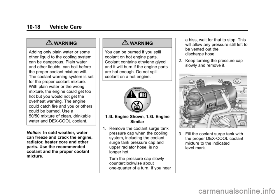 CHEVROLET SONIC 2013 2.G Owners Manual Black plate (18,1)Chevrolet Sonic Owner Manual - 2013 - 2nd PrintReady - 10/11/12
10-18 Vehicle Care
{WARNING
Adding only plain water or some
other liquid to the cooling system
can be dangerous. Plain CHEVROLET SONIC 2013 2.G Owners Manual Black plate (18,1)Chevrolet Sonic Owner Manual - 2013 - 2nd PrintReady - 10/11/12
10-18 Vehicle Care
{WARNING
Adding only plain water or some
other liquid to the cooling system
can be dangerous. Plain