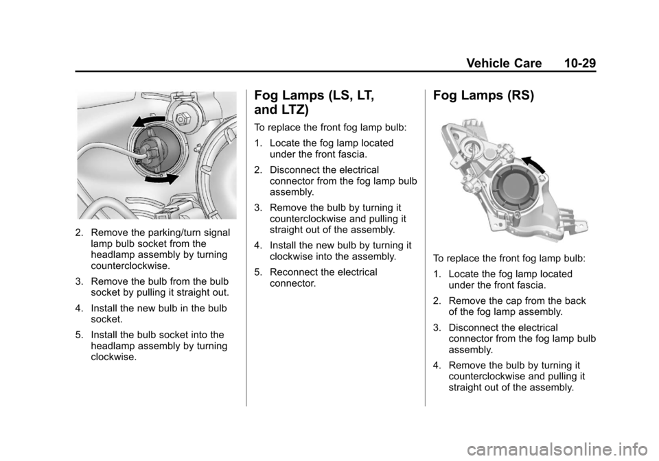 CHEVROLET SONIC 2013 2.G Owners Manual Black plate (29,1)Chevrolet Sonic Owner Manual - 2013 - 2nd PrintReady - 10/11/12
Vehicle Care 10-29
2. Remove the parking/turn signallamp bulb socket from the
headlamp assembly by turning
countercloc CHEVROLET SONIC 2013 2.G Owners Manual Black plate (29,1)Chevrolet Sonic Owner Manual - 2013 - 2nd PrintReady - 10/11/12
Vehicle Care 10-29
2. Remove the parking/turn signallamp bulb socket from the
headlamp assembly by turning
countercloc