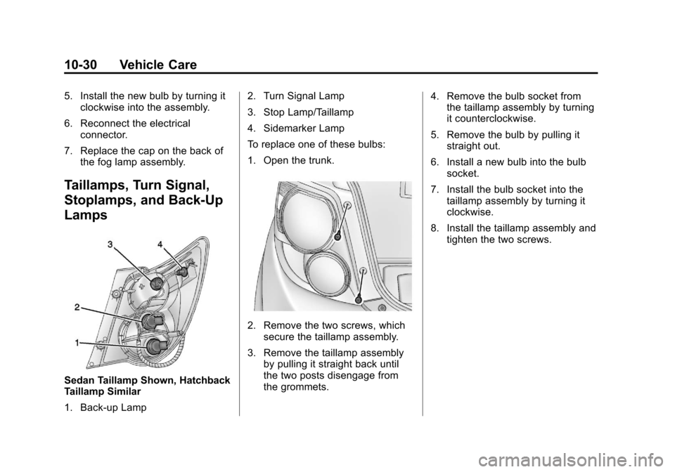 CHEVROLET SONIC 2013 2.G Owners Manual Black plate (30,1)Chevrolet Sonic Owner Manual - 2013 - 2nd PrintReady - 10/11/12
10-30 Vehicle Care
5. Install the new bulb by turning itclockwise into the assembly.
6. Reconnect the electrical conne