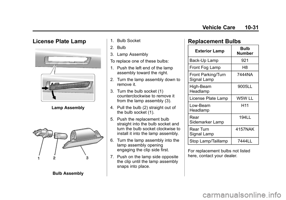 CHEVROLET SONIC 2013 2.G Owners Manual Black plate (31,1)Chevrolet Sonic Owner Manual - 2013 - 2nd PrintReady - 10/11/12
Vehicle Care 10-31
License Plate Lamp
Lamp Assembly
Bulb Assembly1. Bulb Socket
2. Bulb
3. Lamp Assembly
To replace on CHEVROLET SONIC 2013 2.G Owners Manual Black plate (31,1)Chevrolet Sonic Owner Manual - 2013 - 2nd PrintReady - 10/11/12
Vehicle Care 10-31
License Plate Lamp
Lamp Assembly
Bulb Assembly1. Bulb Socket
2. Bulb
3. Lamp Assembly
To replace on